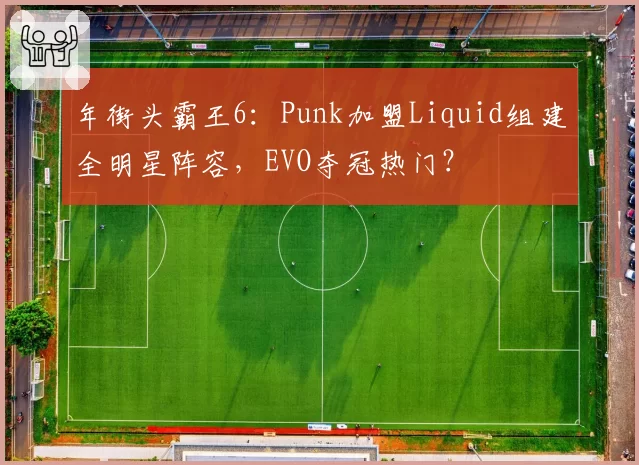 年街头霸王6：Punk加盟Liquid组建全明星阵容，EVO夺冠热门？