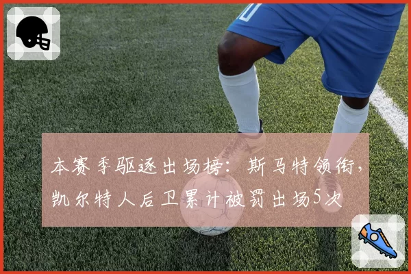 本赛季驱逐出场榜：斯马特领衔，凯尔特人后卫累计被罚出场5次