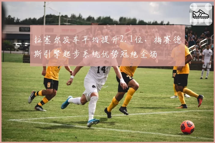 拉塞尔发车平均提升2.1位，梅赛德斯引擎起步系统优势冠绝全场
